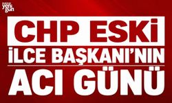 CHP Eski İlçe Başkanı'nın Acı Günü