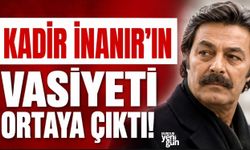 Kadir İnanır'ın vasiyeti ortaya çıktı!