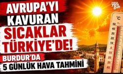 Avrupa'yı kavuran sıcaklar Türkiye'de! Burdur'da 5 Günlük Hava Tahmini