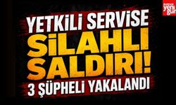Yetkili Servise Silahlı Saldırı! 3 Şüpheli Yakalandı