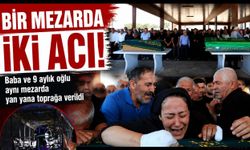 Baba ve 9 aylık oğlu aynı mezarda toprağa verildi