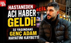 Hastaneden Acı Haber Geldi! 32 Yaşındaki Genç Adam Hayatını Kaybetti