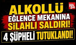 Alkollü Eğlence Mekanına Silahlı Saldırı! 4 Şüpheli Tutuklandı