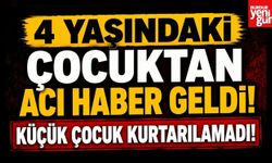 4 Yaşındaki Çocuktan Acı Haber Geldi! Küçük Çocuk Kurtarılamadı