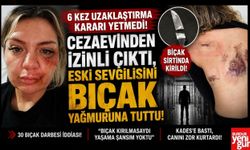 6 Kez Uzaklaştırma Kararı Yetmedi! Cezaevinden İzinli Çıktı, Eski Sevgilisini Bıçak Yağmuruna Tuttu!