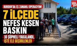 Burdur'da Eş Zamanlı Operasyon! 7 İlçede Nefes Kesen Baskın