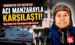 Burdur'da Eve Gelen Eşi Acı Manzarayla Karşılaştı! Yaşlı Kadın Son Yolculuğuna Uğurlanacak