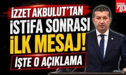İzzet Akbulut’tan İstifa Sonrası İlk Mesaj! İşte O Açıklama