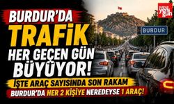 Burdur'da Trafik Her Geçen Gün Büyüyor! İşte Araç Sayısında Son Rakam