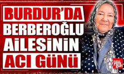 Burdur'da Berberoğlu Ailesinin Acı Günü