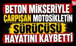 Beton Mikseriyle Çarpışan Motosikletin Sürücüsü Hayatını Kaybetti