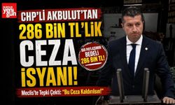 CHP'li Akbulut'tan 286 Bin TL'lik Ceza İsyanı!