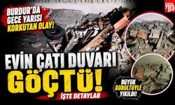 Burdur'da Evin Çatı Duvarı Göçtü! İşte Detaylar