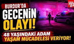 Burdur'da Gecenin Olayı! 48 Yaşındaki Adam Yaşam Mücadelesi Veriyor
