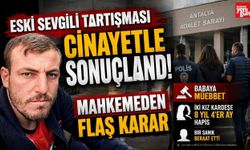 Eski Sevgili Tartışması Cinayetle Sonuçlandı! Mahkemeden Flaş Karar