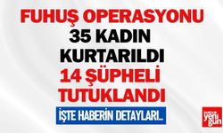 Fuhuş Operasyonu! 35 Kadın Kurtarıldı, 14 Şüpheli Tutuklandı