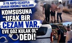 31 yıl hapis cezası vardı! "Ufak bir cezam var, eve göz kulak ol" dedi