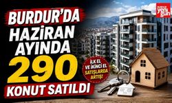 Burdur'da Haziran Ayında 290 Konut Satıldı