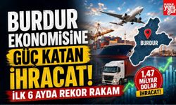 Burdur Ekonomisine Güç Katan İhracat! İlk 6 Ayda Rekor Rakam
