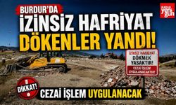Burdur'da İzinsiz Hafriyat Dökenler Yandı! Cezai İşlem Uygulanacak