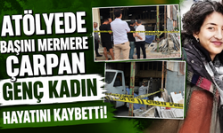 Atölyede başını mermere çarpan genç kadın hayatını kaybetti