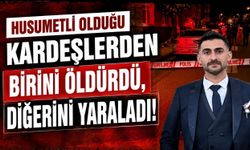 Husumetli olduğu kardeşlerden birini öldürdü, diğerini yaraladı