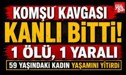 Komşu Kavgası Kanlı Bitti! 1 Kadın Hayatını Kaybetti