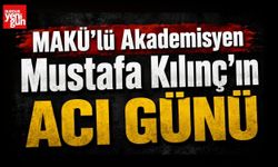 MAKÜ'lü Akademisyen Mustafa Kılınç'ın Acı Günü