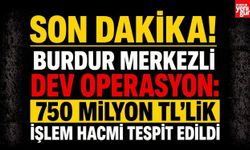 Son Dakika! Burdur Merkezli Dev Operasyon: 750 Milyon TL'lik İşlem Hacmi Tespit Edildi