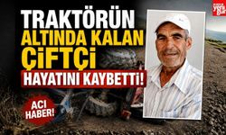 Traktörün Altında Kalan Çiftçi Hayatını Kaybetti
