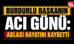 Burdurlu Başkanın Acı Günü: Ablası Hayatını Kaybetti