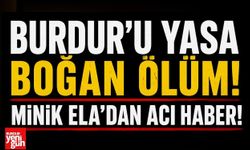 Burdur’u Yasa Boğan Ölüm! Minik Ela’dan Acı Haber!