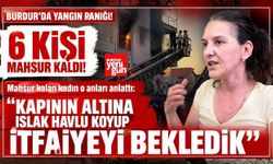 Burdur'daki Yangında Mahsur Kalan Kadın O Korku Dolu Anları Anlattı: "Kapının Altına Islak Havlu Koyup İtfaiyeyi