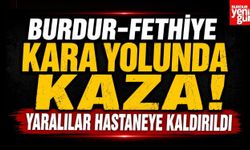 Burdur-Fethiye Kara Yolunda Kaza! Yaralılar Hastaneye Kaldırıldı
