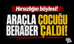 Hırsızlığın böylesi! Araçla beraber çocuğu çaldı