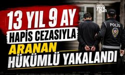 13 yıl 9 ay hapis cezasıyla aranan hükümlü yakalandı