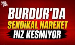 BURDUR'DA SENDİKAL HAREKET HIZ KESMİYOR