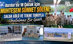 Burdur’da 18 Çocuk İçin Muhteşem Sünnet Şöleni: Salda Gölü ve Tekne Turuyla Unutulmaz Bir Gün