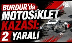 Burdur'da Motosiklet Kazası: 2 Yaralı