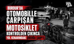 Burdur'da Otomobille Çarpışan Motosiklet Kontrolden Çıkınca Yol Kenarındaki Çocuğa Çarptı