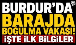 Burdur’da Barajda Boğulma Vakası! İşte İlk Bilgiler