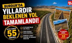 Burdur’da Yıllardır Beklenen Yol Tamamlandı! Artık Sadece 55 Dakika