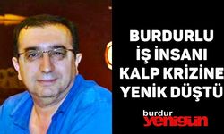 Burdurlu İş İnsanı Kalp Krizine Yenik Düştü