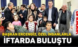 Başkan Ercengiz, Özel İnsanlar ve Aileleri İle İftarda Buluştu