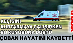Keçisini kurtarmaya çalışırken su kuyusuna düşen çoban boğuldu