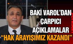 Baki Varol: "Hak arayışımız kazandı"