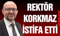 Rektör Korkmaz, istifa etti