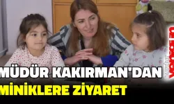 Müdür Kakırman Minikleri Ziyaret Etti