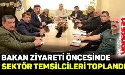 Bakan ziyareti öncesinde sektör temsilcileri toplandı