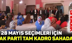 28 MAYIS SEÇİMLERİ İÇİN AK PARTİ TAM KADRO SAHADA